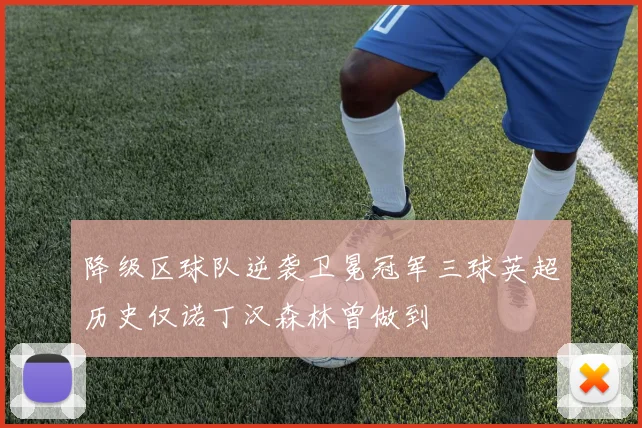 降级区球队逆袭卫冕冠军三球英超历史仅诺丁汉森林曾做到